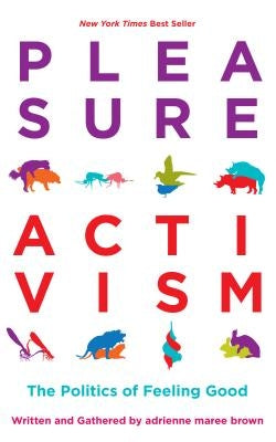 Pleasure Activism: The Politics of Feeling Good by Brown, Adrienne Maree