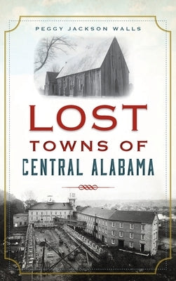 Lost Towns of Central Alabama by Walls, Peggy Jackson