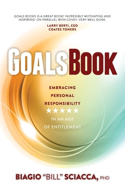 Goals Book: Embracing Personal Responsibility in an Age of Entitlement by Sciacca, Biagio "Bill"
