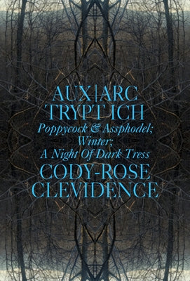Aux Ark Trypt Ich: Poppycock and Assphodel; Winter; A Night of Dark Trees by Clevidence, Cody-Rose