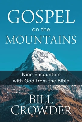 Gospel on the Mountains: Nine Encounters with God from the Bible by Crowder, Bill