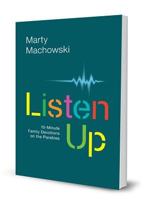 Listen Up: Ten-Minute Family Devotions on the Parables by Machowski, Marty