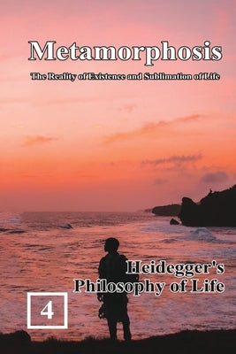 Heidegger's Philosophy of Life: Metamorphosis: The Reality of Existence and Sublimation of Life (Volume 4): 蛻變：生命&# by Shan Tung Chang