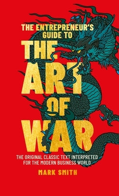 The Entrepreneur's Guide to the Art of War: The Original Classic Text Interpreted for the Modern Business World by Smith, Mark