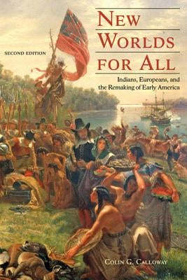 New Worlds for All: Indians, Europeans, and the Remaking of Early America by Calloway, Colin G.