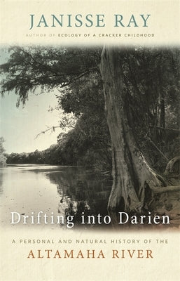 Drifting Into Darien: A Personal and Natural History of the Altamaha River by Ray, Janisse