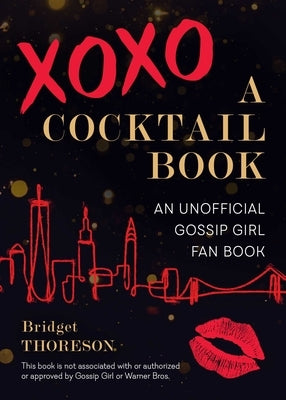 Xoxo, a Cocktail Book: An Unofficial Gossip Girl Fan Book by Thoreson, Bridget