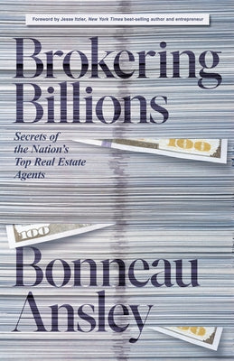 Brokering Billions: Secrets of the Nation's Top Real Estate Agents by Ansley, Bonneau