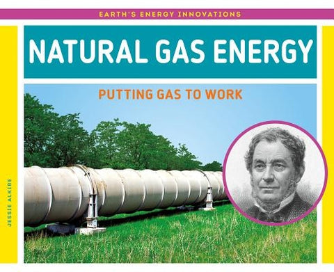 Natural Gas Energy: Putting Gas to Work by Alkire, Jessie