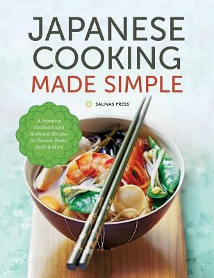 Japanese Cooking Made Simple: A Japanese Cookbook with Authentic Recipes for Ramen, Bento, Sushi & More by Salinas Press