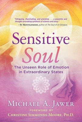 Sensitive Soul: The Unseen Role of Emotion in Extraordinary States by Jawer, Michael A.