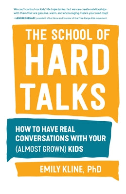 The School of Hard Talks: How to Have Real Conversations with Your (Almost Grown) Kids by Kline Phd, Emily