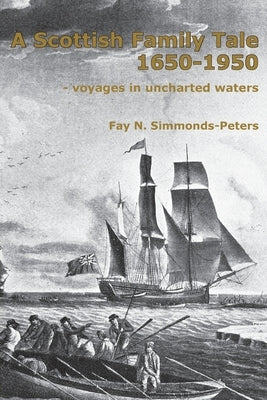 A Scottish Family Tale 1650-1950: - voyages in uncharted waters by Simmonds-Peters, Fay N.
