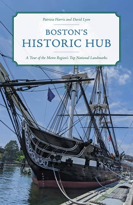 Boston's Historic Hub: A Tour of the Metro Region's Top National Landmarks by Harris, Patricia W.