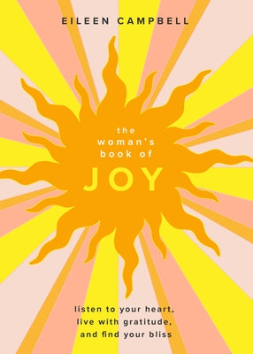 The Woman's Book of Joy: Listen to Your Heart, Live with Gratitude, and Find Your Bliss by Campbell, Eileen