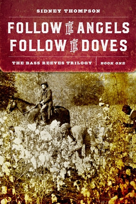 Follow the Angels, Follow the Doves: The Bass Reeves Trilogy, Book One by Thompson, Sidney