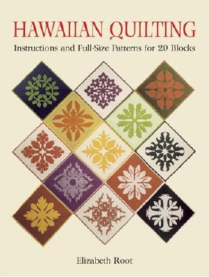 Hawaiian Quilting: Instructions and Full-Size Patterns for 20 Blocks by Root, Elizabeth
