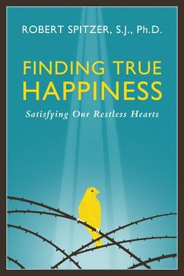 Finding True Happiness, Volume 1: Satisfying Our Restless Hearts by Spitzer, Fr Robert J.