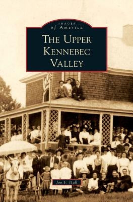 Upper Kennebec Valley by Hall, Jon F.