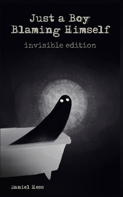 Just a Boy Blaming Himself - Invisible Edition by Hess, Daniel