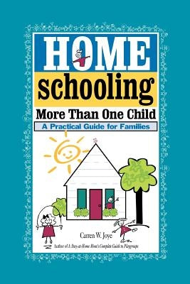 Homeschooling More Than One Child: A Practical Guide for Families by Joye, Carren W.