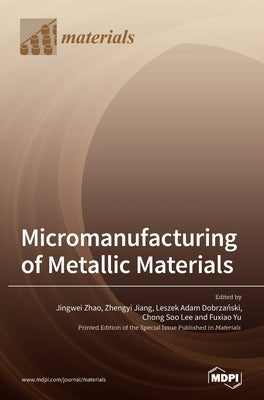 Micromanufacturing of Metallic Materials by Zhao, Jingwei