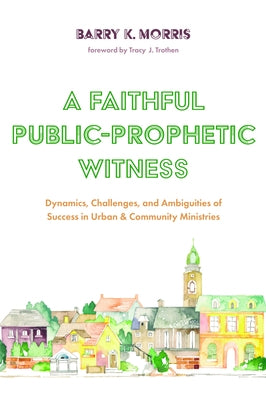 A Faithful Public-Prophetic Witness by Morris, Barry K.
