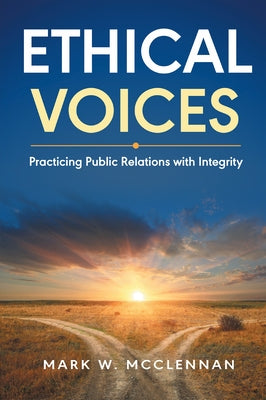 Ethical Voices: Practicing Public Relations With Integrity by McClennan, Mark W.