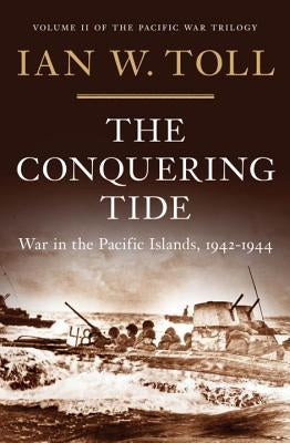 The Conquering Tide: War in the Pacific Islands, 1942-1944 by Toll, Ian W.
