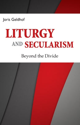 Liturgy and Secularism: Beyond the Divide by Geldhof, Joris