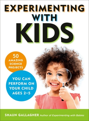 Experimenting with Kids: 50 Amazing Science Projects You Can Perform on Your Child Ages 2-5 by Gallagher, Shaun