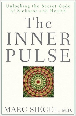The Inner Pulse: Unlocking the Secret Code of Sickness and Health by Siegel, Marc