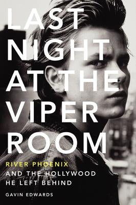 Last Night at the Viper Room: River Phoenix and the Hollywood He Left Behind by Edwards, Gavin