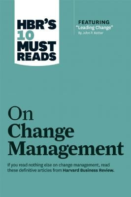 Hbr's 10 Must Reads on Change Management (Including Featured Article "leading Change," by John P. Kotter) by Review, Harvard Business
