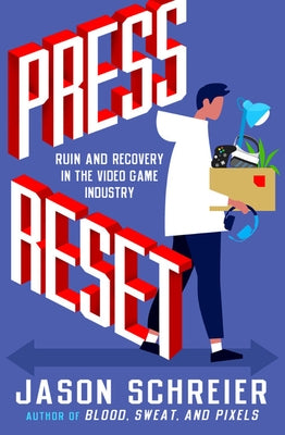 Press Reset: Ruin and Recovery in the Video Game Industry by Schreier, Jason