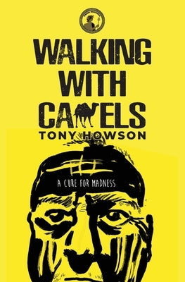 Walking with Camels: A Cure for Madness by Howson, Tony