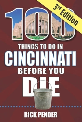 100 Things to Do in Cincinnati Before You Die, 3rd Edition by Pender, Rick