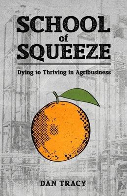 School of Squeeze: Dying to Thriving in Agribusiness by Tracy, Dan