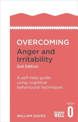 Overcoming Anger and Irritability, 2nd Edition: A Self-Help Guide Using Cognitive Behavioural Techniques by Davies, William