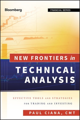 New Frontiers in Technical Analysis: Effective Tools and Strategies for Trading and Investing by Ciana, Paul