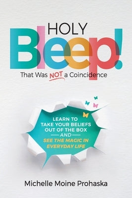 Holy BLEEP! That Was Not a Coincidence: Learn to Take Your Beliefs Out of the Box and See the Magic in Everyday Life by Prohaska, Michelle Moine
