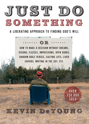 Just Do Something: A Liberating Approach to Finding God's Will by DeYoung, Kevin