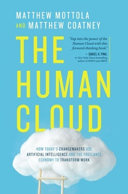 The Human Cloud: How Today's Changemakers Use Artificial Intelligence and the Freelance Economy to Transform Work by Mottola, Matthew