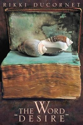 The Word "Desire" by Ducornet, Rikki
