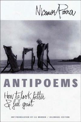 Antipoems: How to Look Better & Feel Great by Parra, Nicanor