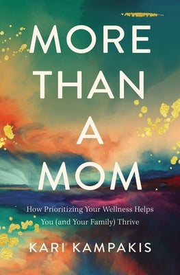 More Than a Mom: How Prioritizing Your Wellness Helps You (and Your Family) Thrive by Kampakis, Kari