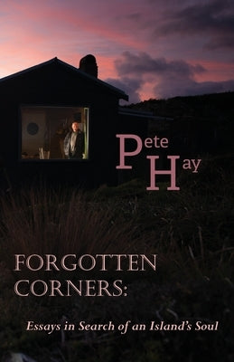 Forgotten Corners: Essays in Search of an Island's Soul by Hay, Pete