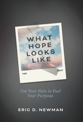 What Hope Looks Like: Use Your Pain to Fuel Your Purpose by Newman, Eric D.