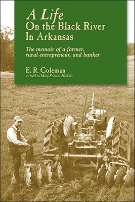 A Life on the Black River in Arkansas: A Pioneering Banker's Memoir by Coleman, Ewell R.