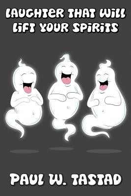 Laughter That Will Lift Your Spirits by Tastad, Paul W.